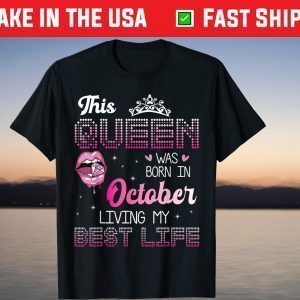 This Queen Was Born In October Living My Best Life Tee Shirt