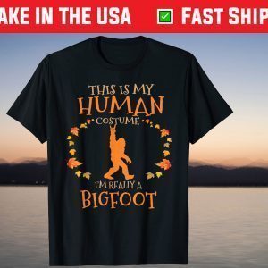 This is My Human Costume I'm Really A Bigfoot Halloween Shirt