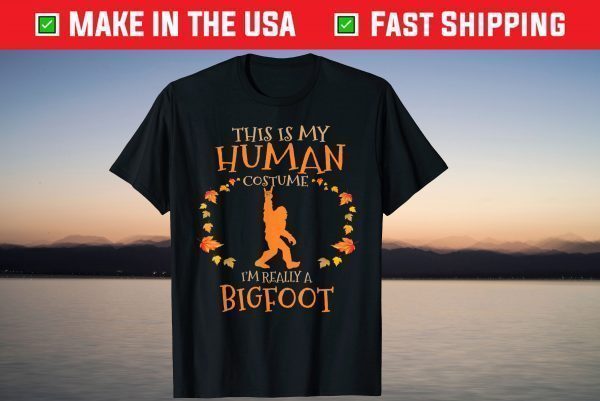 This is My Human Costume I'm Really A Bigfoot Halloween Shirt