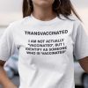 Trans Vaccinated I Am Not Actually Vaccinated 2021 Shirt