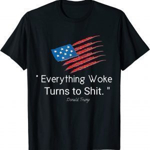 Trump Everything Woke Turns to Shit Flag Gift Shirt