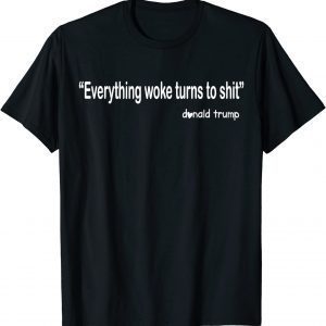 Trump "Everything Woke Turns to Shit" Us 2021 Shirt