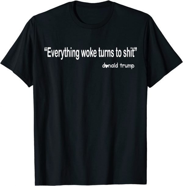 Trump "Everything Woke Turns to Shit" Us 2021 Shirt