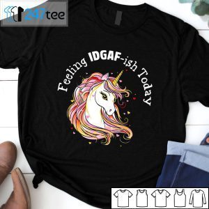 Unicorns Feeling IDGAF-Ish Today Tee Shirt