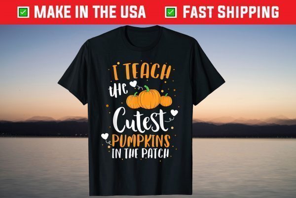 I Teach The Cutest Pumpkins In The Patch Teacher School T-Shirt
