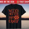 WITCH BETTER HAVE MY CANDY Halloween T-Shirt