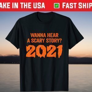 Wanna Hear A Scary Story 2021 Shirt