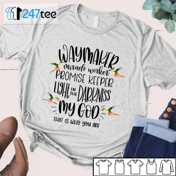 Waymaker Miracle Worker Promise Keeper Light In The Darkness My God That Is Who You Are Tee Shirt