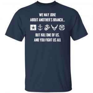 We may joke about another’s branch but kill one of us and you fight us all Gift Shirt