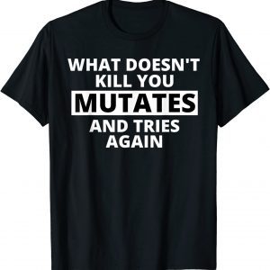 What Doesn't Kill You Mutates and Tries Again Official Shirt