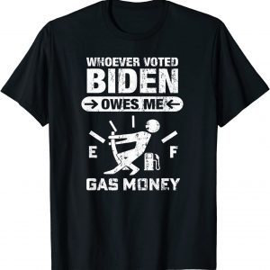Whoever Voted Biden Owes Me Gas Money - Anti Biden 2021 Shirt