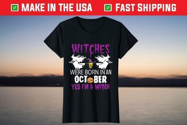 Witches Were Born In October Yes I'm A Witch Halloween T-Shirt
