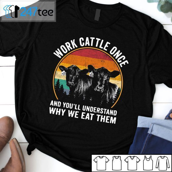 Work Cattle Once And You’ll Understand Why We Eat Them 2021 Shirt
