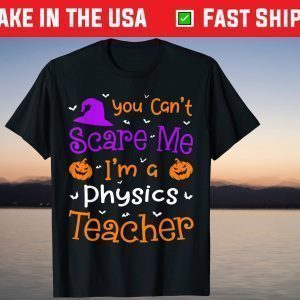 You Can't Scare Me Physics Teacher Halloween Shirt
