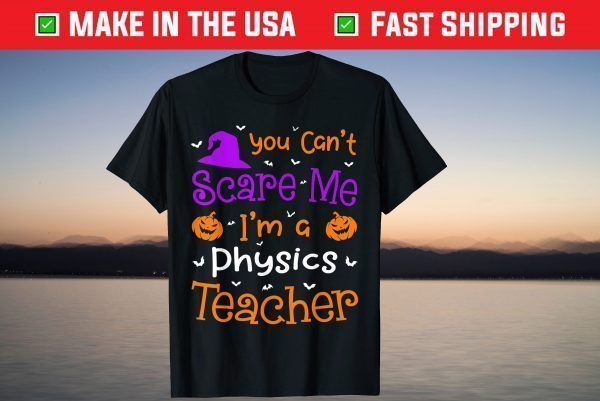 You Can't Scare Me Physics Teacher Halloween Shirt