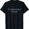 You Still Get Hard To Pussy - Joe Biden Us 2021 Shirt
