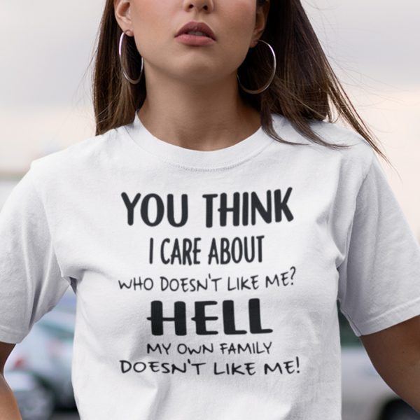 You Think I Care About Who Doesn’t Like Me Official Shirt