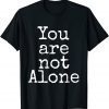 You are not Alone Tee Shirt