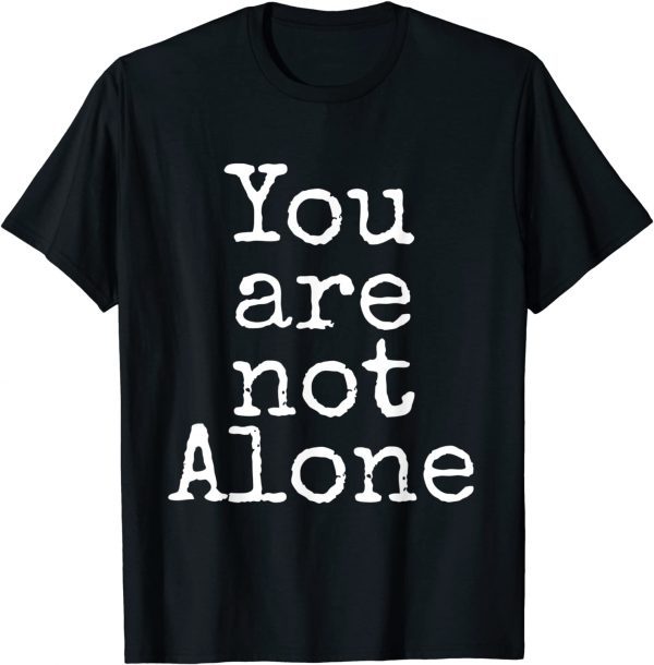 You are not Alone Tee Shirt