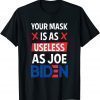 Your Mask Is As Useless As Joe Biden Funny Sarcastic Gift Shirt