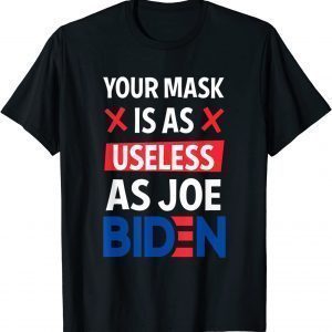 Your Mask Is As Useless As Joe Biden Funny Sarcastic Gift Shirt