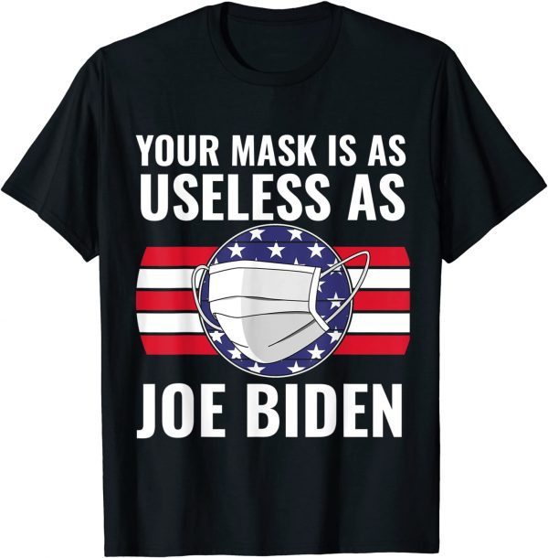 Your Mask Is As Useless As Joe Biden Gift Shirt
