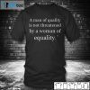 A Man Of Quality Is Not Threatened By A Woman For Equality Us 2021 Shirt