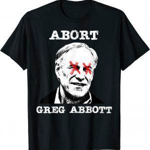 Abort Greg Abbott Boycott Texas Anti-Texas My Body My Choice Official Shirt