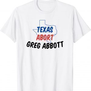 Abort Greg Abbott Texas Abort Greg Abbott Limited Shirt