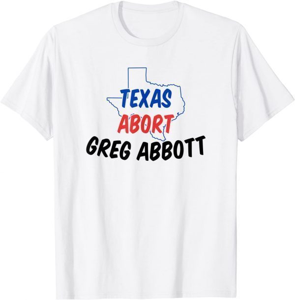 Abort Greg Abbott Texas Abort Greg Abbott Limited Shirt