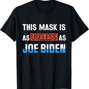 Anti Biden 2021 This Mask Is As Useless as Joe Biden Unisex Shirt