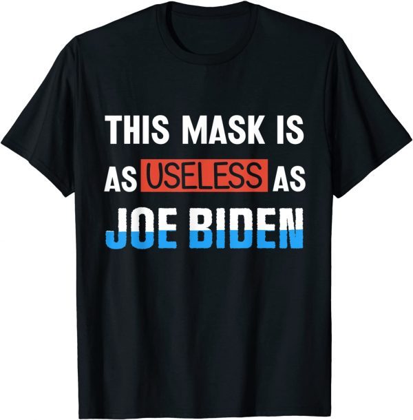 Anti Biden 2021 This Mask Is As Useless as Joe Biden Unisex Shirt