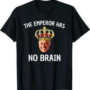 Anti-Biden The Emperor Has No Brain 2021 Shirt