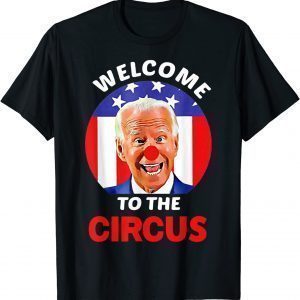 Anti Biden Welcome To The Circus Unisex Shirt