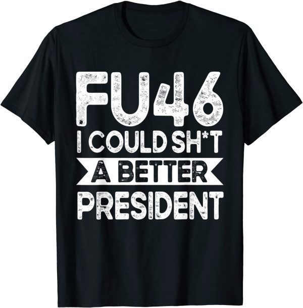 Anti Joe Biden Funny FU46 I Could Shit A Better President Classic Shirt