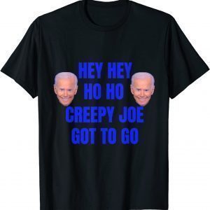 Anti Joe Biden Hey Hey Ho ho Creepy Joe Got to Go Unisex Shirt