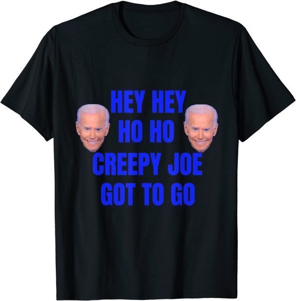 Anti Joe Biden Hey Hey Ho ho Creepy Joe Got to Go Unisex Shirt