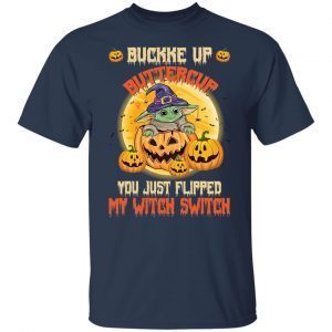 Baby Yoda Buckle Up Buttercup You Just Flipped My Witch Switch 2021 Shirt