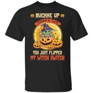 Baby Yoda Buckle Up Buttercup You Just Flipped My Witch Switch 2021 Shirt