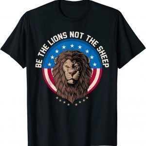 Be The Lion Not The Sheep Patriotic Lion American Patriot 2021 Shirt