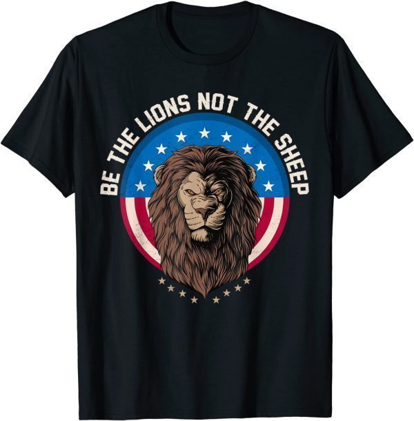 Be The Lion Not The Sheep Patriotic Lion American Patriot 2021 Shirt