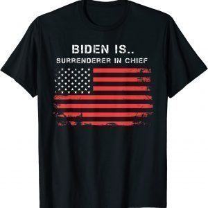 Biden Is Surrenderer In Chief 2021 Shirt