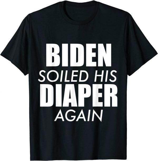 Biden SoBiden Soiled His Diaper Again Anti President Joe Statement Us 2021 Shirtiled His Diaper Again Anti President Joe Statement Us 2021 Shirt