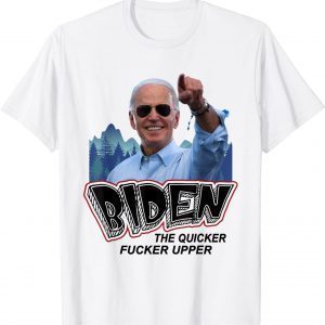 Biden The Quicker Fucker Upper 2021 Shirt