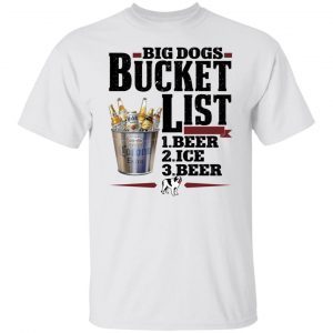 Big dogs bucket list beer ice beer 2021 Shirt