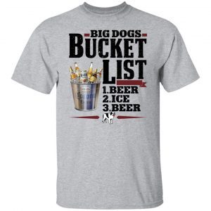 Big dogs bucket list beer ice beer 2021 Shirt