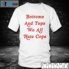 Bottoms And Tops We All Hate Cops Classic Shirt