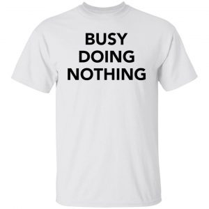 Busy doing nothing 2021 T-Shirt