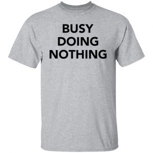 Busy doing nothing 2021 T-Shirt