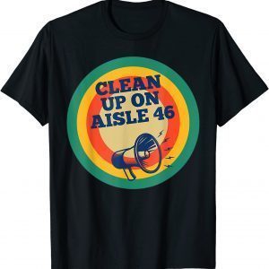 CLEAN UP ON AISLE 46 ANTI BIDEN US 2021 Shirts